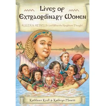 Lives of Extraordinary Women: Rulers, Rebels (And What the Neighbors Thought) – Kathleen Krull,Kathryn Hewitt (EN)