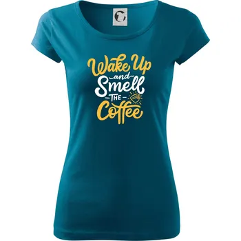 Dámské tričko Wake Up and Smell The Coffee - Dámské triko Pure - XS ( Petrolejová )