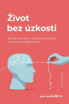 Život bez úzkosti: Jak se vymotat z úzkostných stavů a znovu se nadechnout - Judson Brewer (2022, brožovaná)