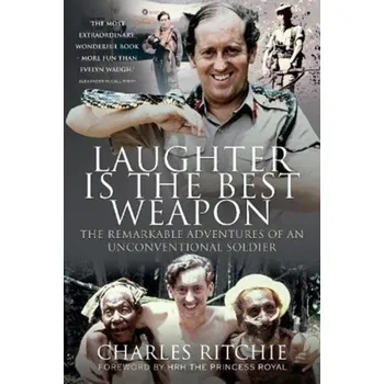 Laughter is the Best Weapon: The Remarkable Adventures of an Unconventional Soldier - Ritchie, Charles