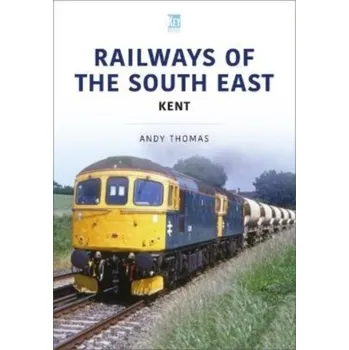 RAILWAYS OF THE SOUTH EAST KENT - Thomas, Andy