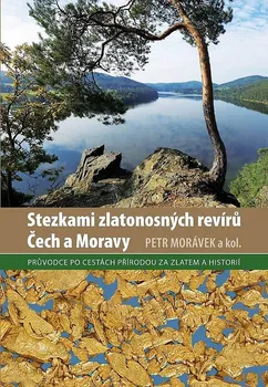 Stezkami zlatonosných revírů Čech a Moravy - Petr Morávek a kol. (2017)