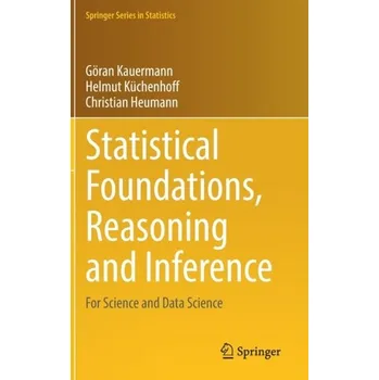 Matematika Statistical Foundations, Reasoning and Inference - Kauermann, Goeran; Kuchenhoff, Helmut; Heumann, Christian