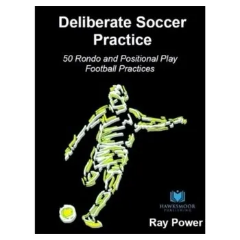 Deliberate Soccer Practice: 50 Rondo and Positional Play Football Practices - Power, Ray