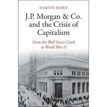 Cizí jazyk J.P. Morgan & Co. and the Crisis of Capitalism - Horn, Martin (McMaster University, Ontario)