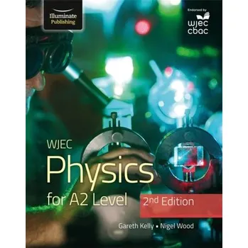 WJEC Physics for A2 Level Student Book - 2nd Edition - Kelly, Gareth; Morris, Iestyn; Wood, Nigel
