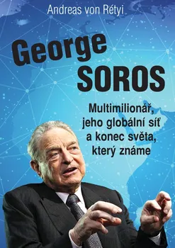 Literární biografie George Soros: Multimilionář, jeho globální síť a konec světa, který známe - Andreas von Rétyi (2021, brožovaná bez přebalu lesklá)
