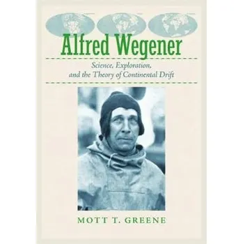 Cizojazyčná kniha Alfred Wegener - Greene, Mott T. (John B. Magee Professor of Science and Values, University of Puget Sound)