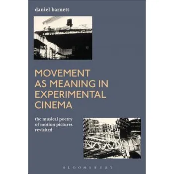 Kniha Movement as Meaning in Experimental Cinema: The Musical Poetry of Motion Pictures Revisited – Barnett,Daniel (San Francisco Art Institute,USA) (EN)