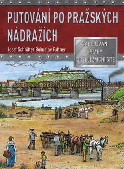 kniha Putování po pražských nádražích: Napojování Prahy do železniční sítě - Josef Schrötter (2022, pevná)