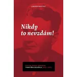 Nikdy to nevzdám: Životní zápasy právníka Františka Doležela 1900-1972 - Lubomír Novotný (2022, pevná)