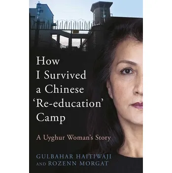 Literární biografie How I Survived a Chinese 'Re-education' Camp - Haitiwaji, Gulbahar