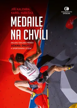 Medaile na chvíli: (Nejen) tokijský příběh Adama Ondry a sportovního lezení - Karel Kubeška, Jiří Kalemba (2022, pevná)