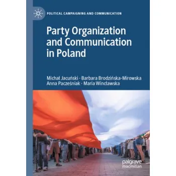 Party Organization and Communication in Poland – Michal Jacunski,Barbara Brodzinska-Mirowska,Anna Paczesniak,Maria Winclawska (EN)