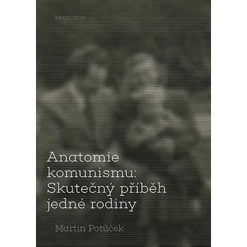 Anatomie komunismu: Skutečný příběh jedné rodiny - Martin Potůček (2022, pevná)