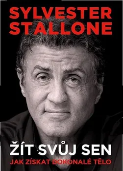 Literární biografie Žít svůj sen: Jak získat dokonalé tělo - Sylvester Stallone (2022, vázaná)