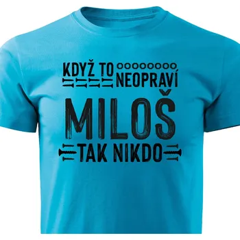 Pánské tričko Pánské tričko Když to neopraví Miloš, tak nikdo Barva: Tyrkysová, Velikost: M