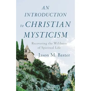 An Introduction to Christian Mysticism - Baxter, Jason M