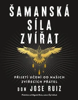 Šamanská síla zvířat: Přijetí učení od našich zvířecích přátel - Don Jose Ruiz (2022, pevná)