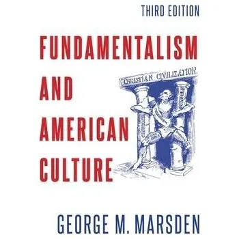 Fundamentalism and American Culture - Marsden, George M. (Francis A. McAnaney Professor Emeritus of History,, Francis A. McAnaney Professor Emeritus of History,, University of Notre Dame)