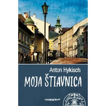 Beletrie pro dospělé Moja Štiavnica - Anton Hykisch