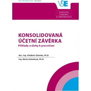 Konsolidovaná účetní závěrka Příklady a úlohy k procvičení 3 vydání - Zelenka Vladimír Zelenková Marie
