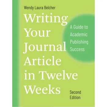 Writing Your Journal Article in Twelve Weeks, Second Edition, A Guide to Academic Publishing Success - Belcher, Wendy Laura