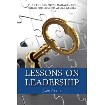 Populárně naučná literatura pro dospělé Lessons On Leadership: The 7 Fundamental Management Skills for Leaders at All Levels – Jack Stahl (EN)