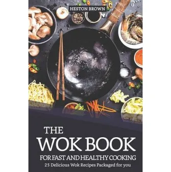The Wok Book for Fast and Healthy Cooking: 25 Delicious Wok Recipes Packaged for You – Heston Brown (EN)