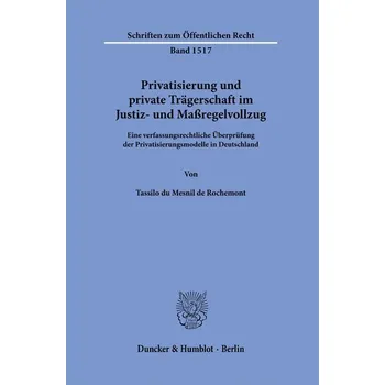 Privatisierung und private Trägerschaft im Justiz- und Maßregelvollzug. - du Mesnil de Rochemont, Rainer