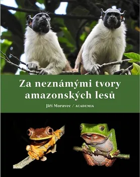 Příroda Za neznámými tvory amazonských lesů - Jiří Moravec (2023, pevná)