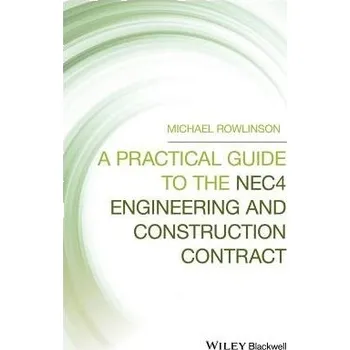 Cizí jazyk Practical Guide to the NEC4 Engineering and Construction Contract - Rowlinson, Michael (MSc, PGDA, MRICS, FCIOB, FCIA, FICES,CIOB a Director, Alway Associates, Construction Contracts a Commercial Consultants, Banbury, UK)