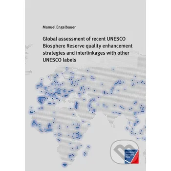 Global assessment of recent UNESCO Biosphere Reserve quality enhancement strategies and interlinkages with other UNESCO labels - Manuel Engelbauer Würzburg University Press