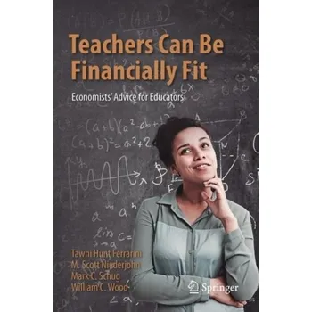 Teachers Can Be Financially Fit - Hunt Ferrarini, Tawni; Niederjohn, M. Scott; Schug, Mark C.; Wood, William C.