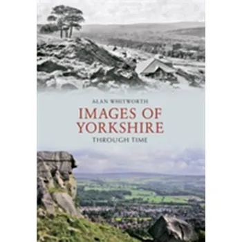 Cestování Images of Yorkshire Through Time - Whitworth, Thomas Alan