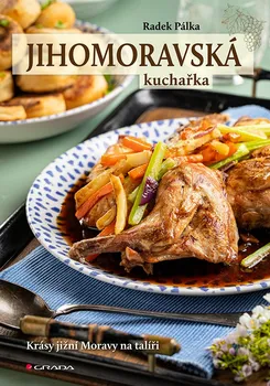Jihomoravská kuchařka: Krásy jižní Moravy na talíři - Radek Pálka (2023, vázaná)