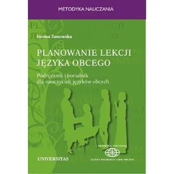 Planowanie lekcji języka obcego. Podręcznik i poradnik dla nauczycieli jezyków obcych - Janowska Iwona