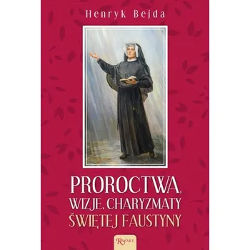 Proroctwa Wizje Charyzmaty świętej Faustyny - Bejda Henryk