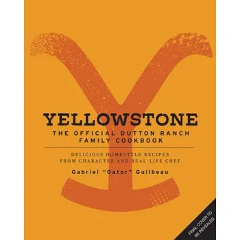 Yellowstone: The Official Dutton Ranch Family Cookbook: Delicious Homestyle Recipes from Character and Real-Life Chef Gabriel Gator Guilbeau (EN)