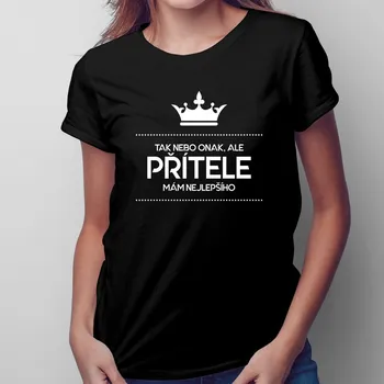 Žertovný předmět Tak nebo onak, ale přítele mám nejlepšího - dámské tričko s potiskem