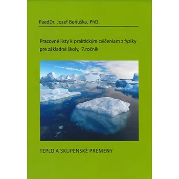 Pracovné listy k praktickým cvičeniam z fyziky pre ZŠ, 7. ročník: Teplo a skupenské premeny – Jozef Beňuška (SK)