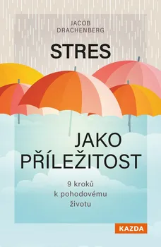Stres jako příležitost: 9 kroků k pohodovému životu - Jacob Drachenberg (2023, brožovaná)