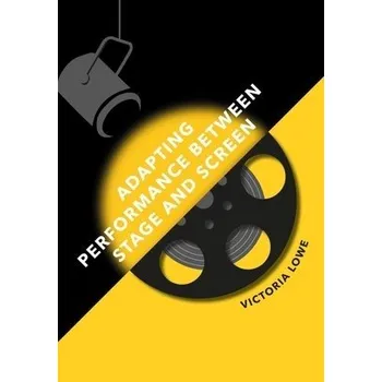 Umění Adapting Performance Between Stage and Screen - Lowe, Victoria