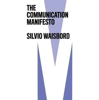 Communication Manifesto - Waisbord, Silvio (George Washington University,?USA)