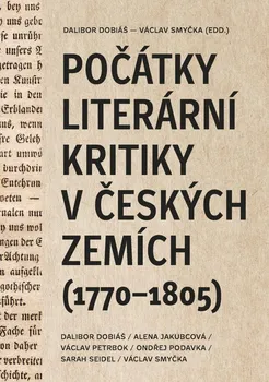 Počátky literární kritiky v českých zemích (1770-1805) - Dalibor Dobiáš a kol. (2021, vázaná)