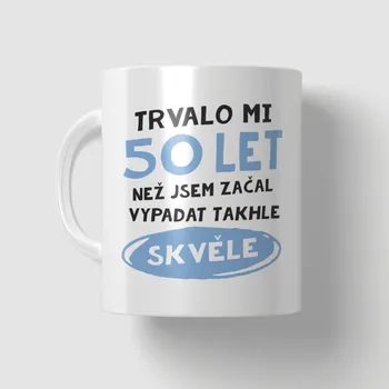 Narozeninový hrnek - 50 let než jsem začal vypadat takhle skvěle