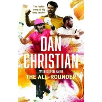The All-Rounder: the Inside Story of Big Time Cricket - Christian, Dan