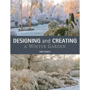 Designing and Creating a Winter Garden - Gregson, Sally