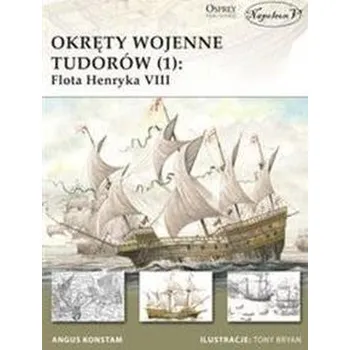 Okręty wojenne Tudorów (1): Flota Henryka VIII - Angus Konstam