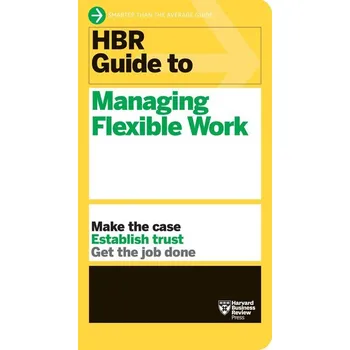 HBR Guide to Managing Flexible Work (HBR Guide Series) - Harvard Business Review